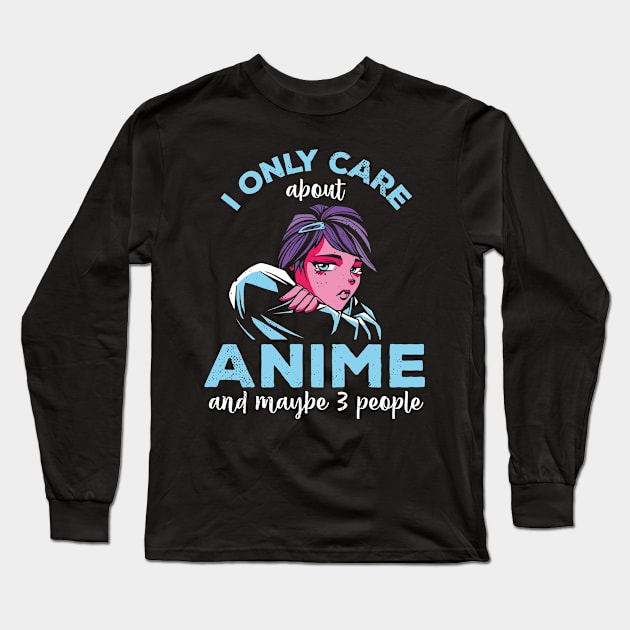 I Only Care About Anime And Maybe 3 People Otaku Long Sleeve T-Shirt by wbdesignz